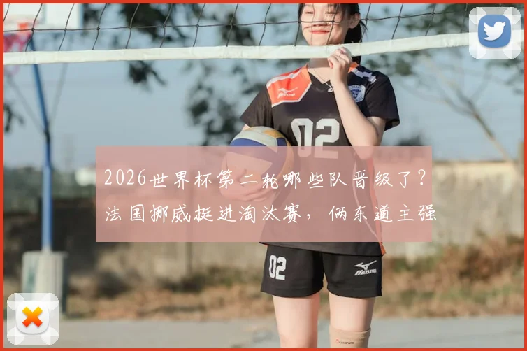 2026世界杯第二轮哪些队晋级了？法国挪威挺进淘汰赛，俩东道主强势出线