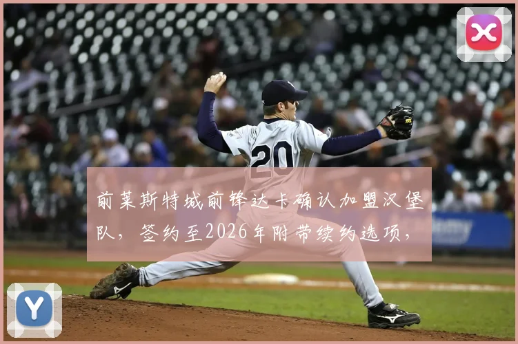 前莱斯特城前锋达卡确认加盟汉堡队，签约至2026年附带续约选项，球迷热议转会详情